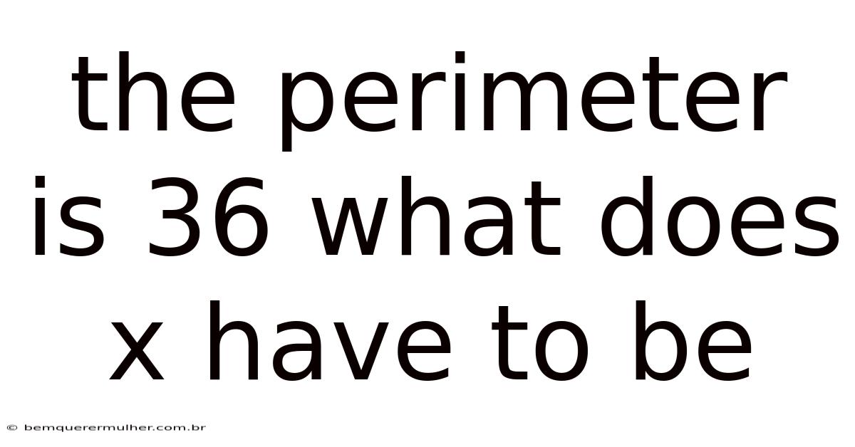 The Perimeter Is 36 What Does X Have To Be