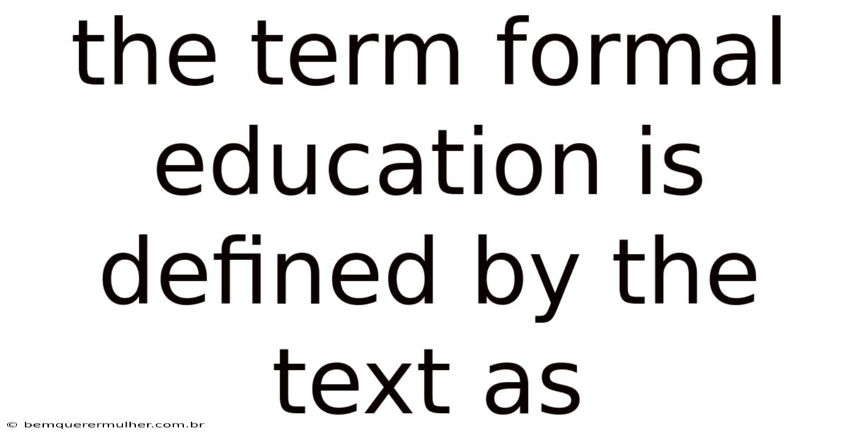 The Term Formal Education Is Defined By The Text As