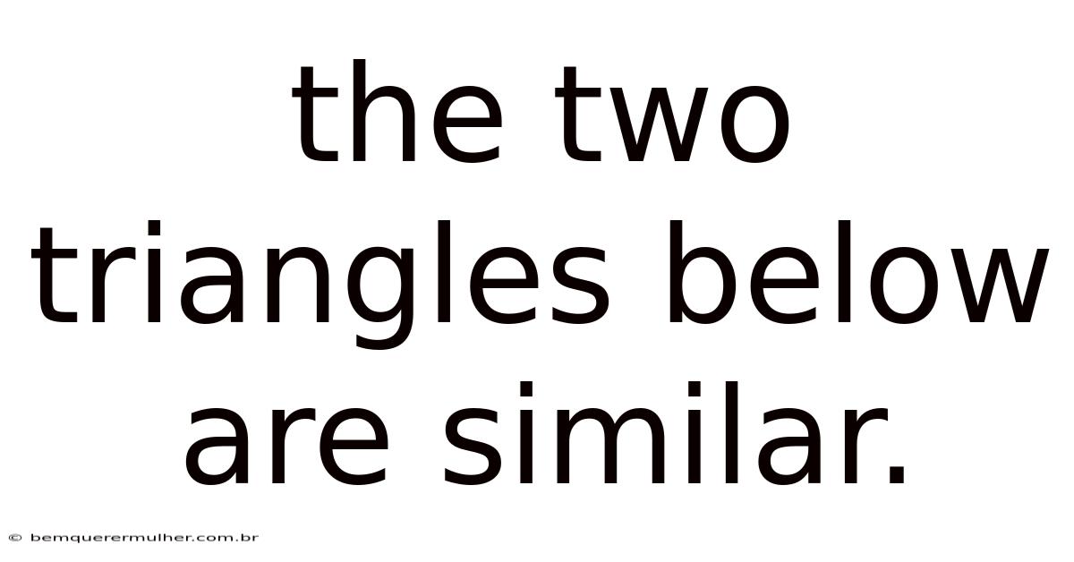 The Two Triangles Below Are Similar.
