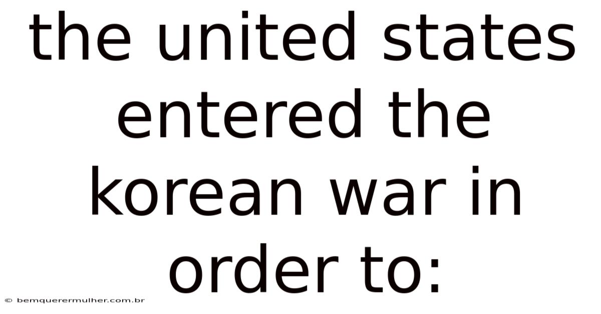 The United States Entered The Korean War In Order To: