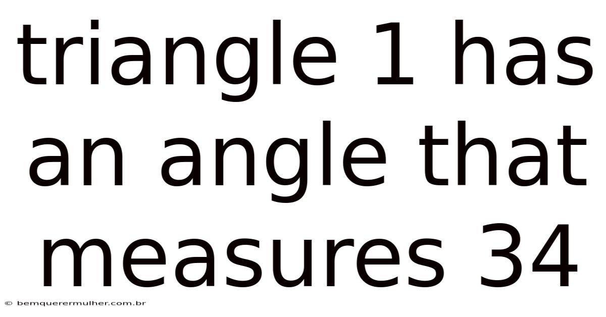 Triangle 1 Has An Angle That Measures 34