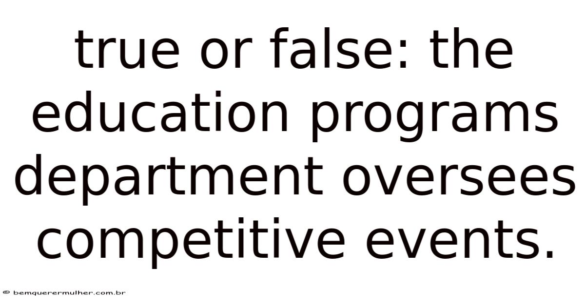 True Program True Or False: The Education Programs Department Oversees Competitive ...
