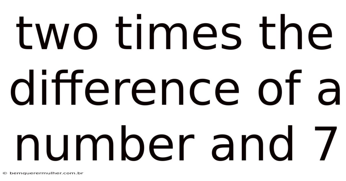 Two Times The Difference Of A Number And 7