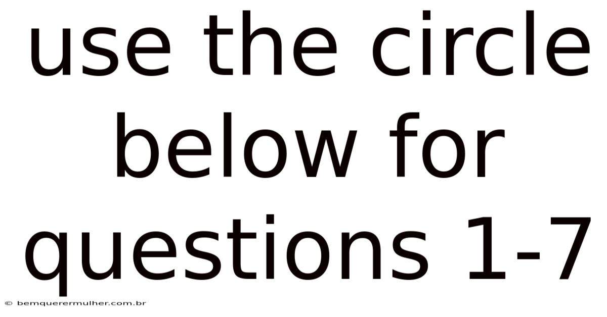 Use The Circle Below For Questions 1-7