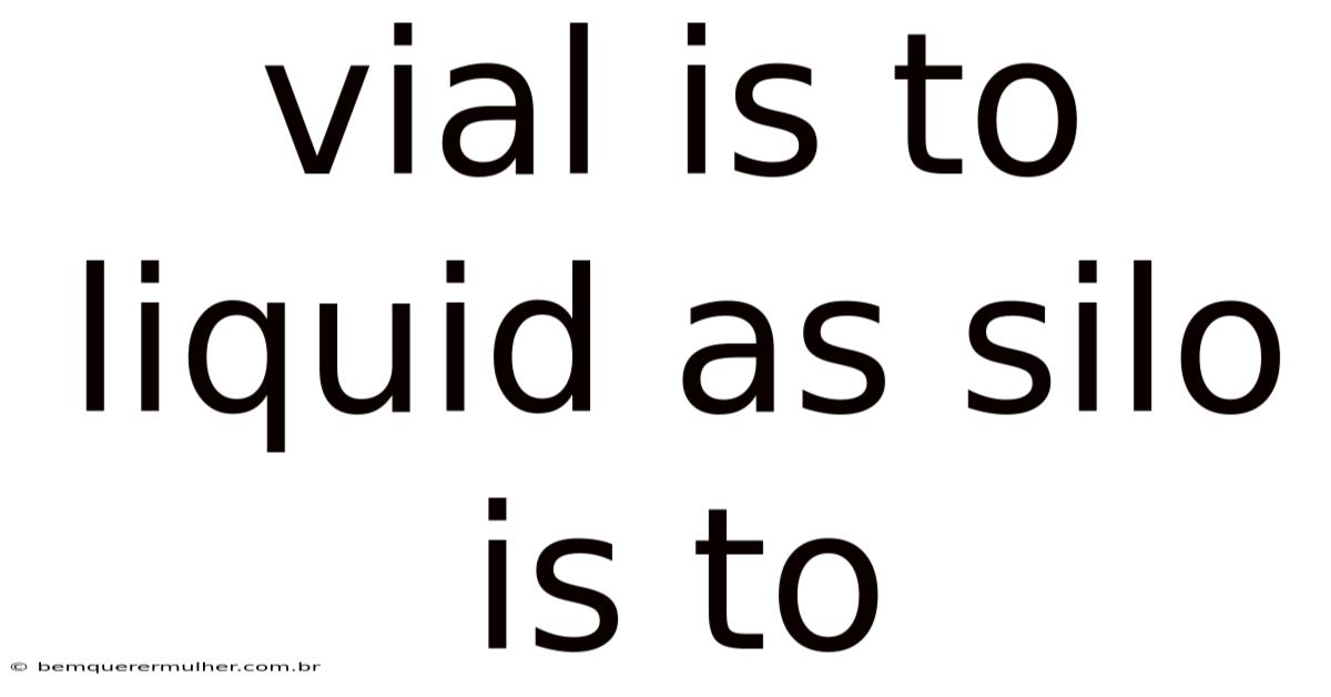 Vial Is To Liquid As Silo Is To