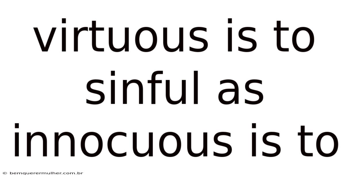 Virtuous Is To Sinful As Innocuous Is To