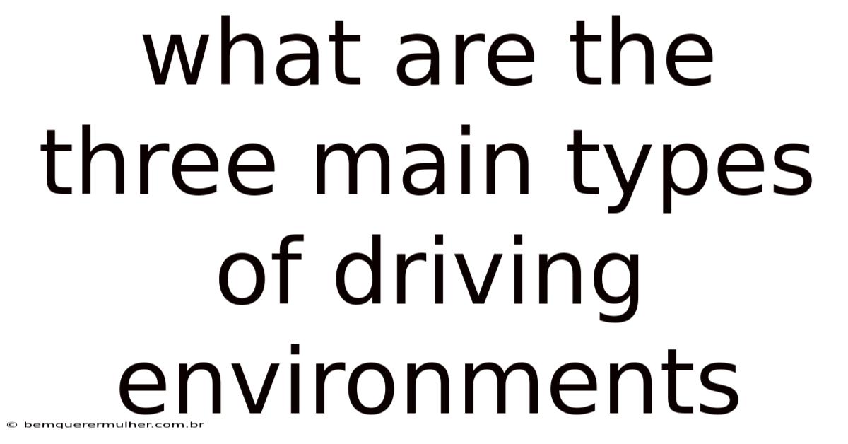 What Are The Three Main Types Of Driving Environments