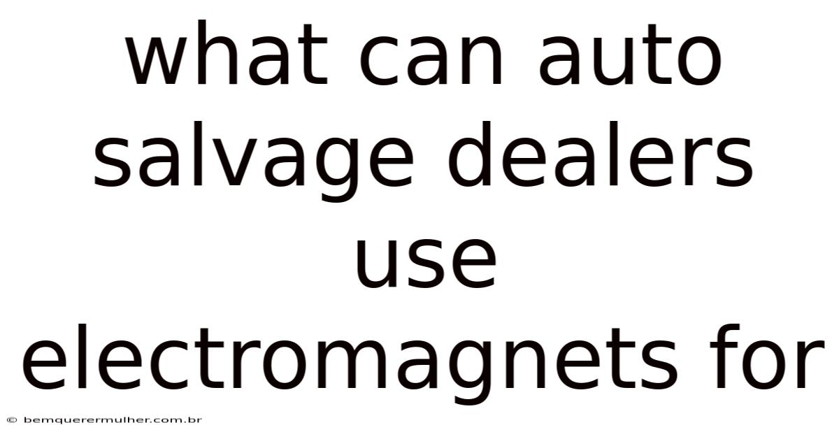What Can Auto Salvage Dealers Use Electromagnets For