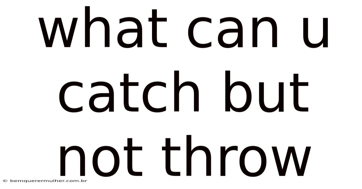 What Can U Catch But Not Throw