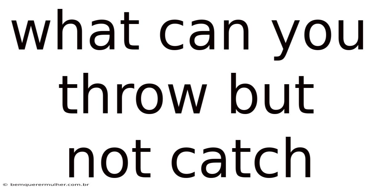 What Can You Throw But Not Catch