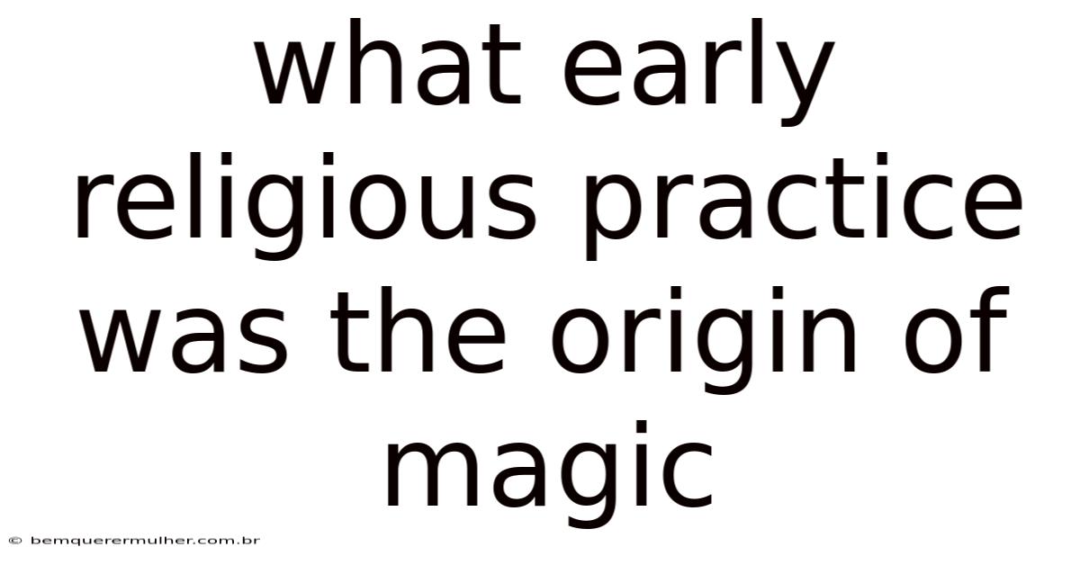 What Early Religious Practice Was The Origin Of Magic