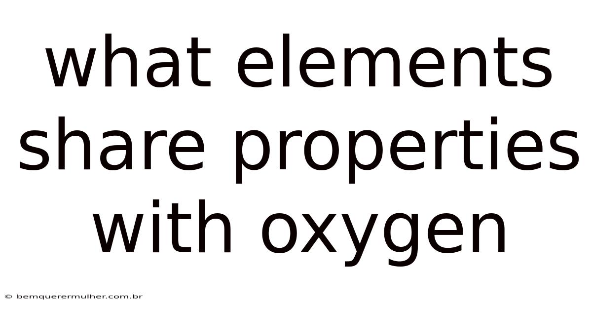 What Elements Share Properties With Oxygen
