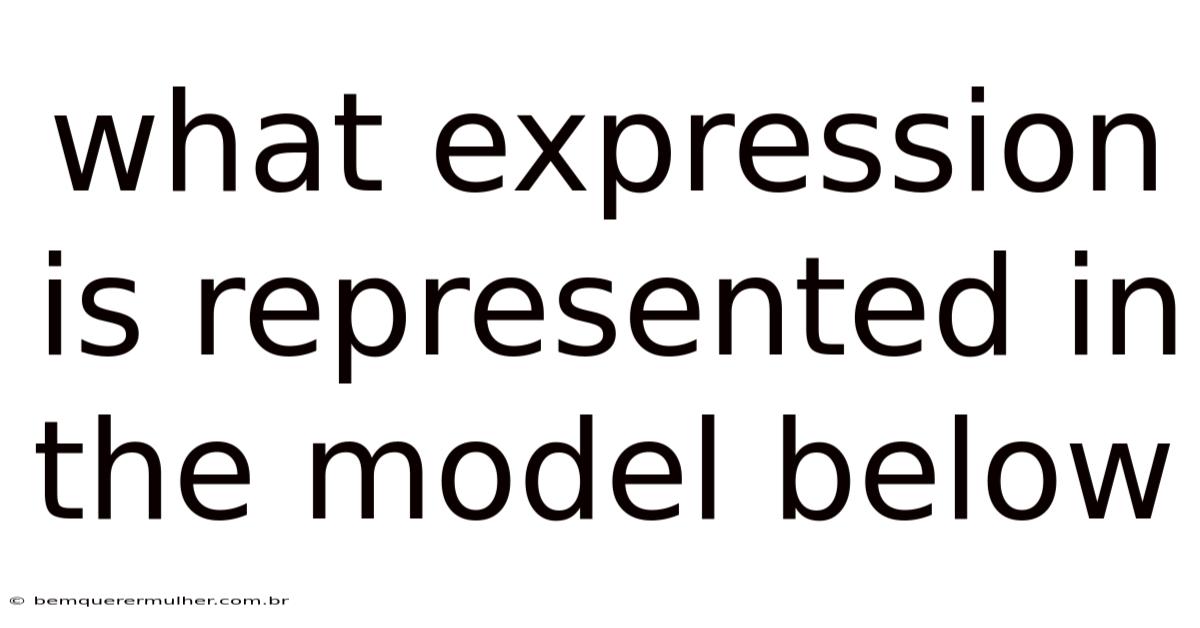 What Expression Is Represented In The Model Below