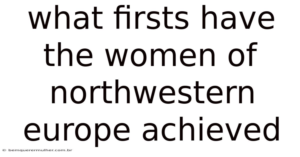 What Firsts Have The Women Of Northwestern Europe Achieved