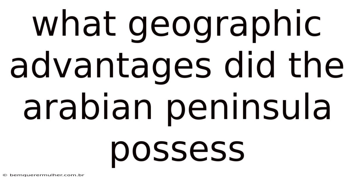 What Geographic Advantages Did The Arabian Peninsula Possess