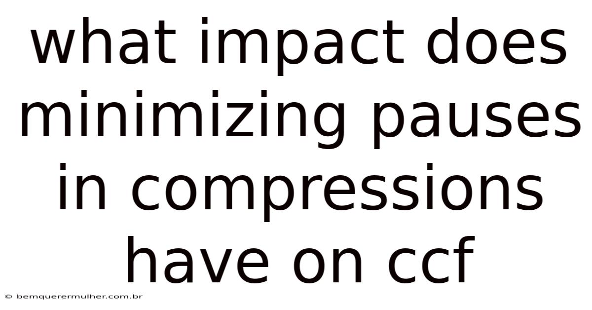 What Impact Does Minimizing Pauses In Compressions Have On Ccf
