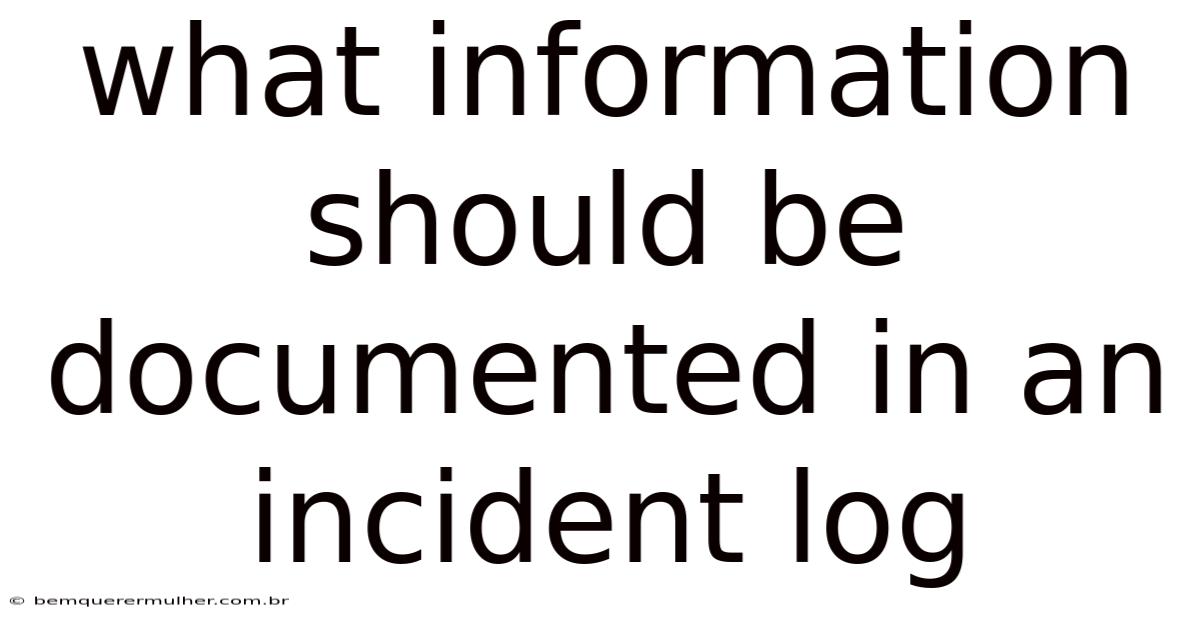 What Information Should Be Documented In An Incident Log