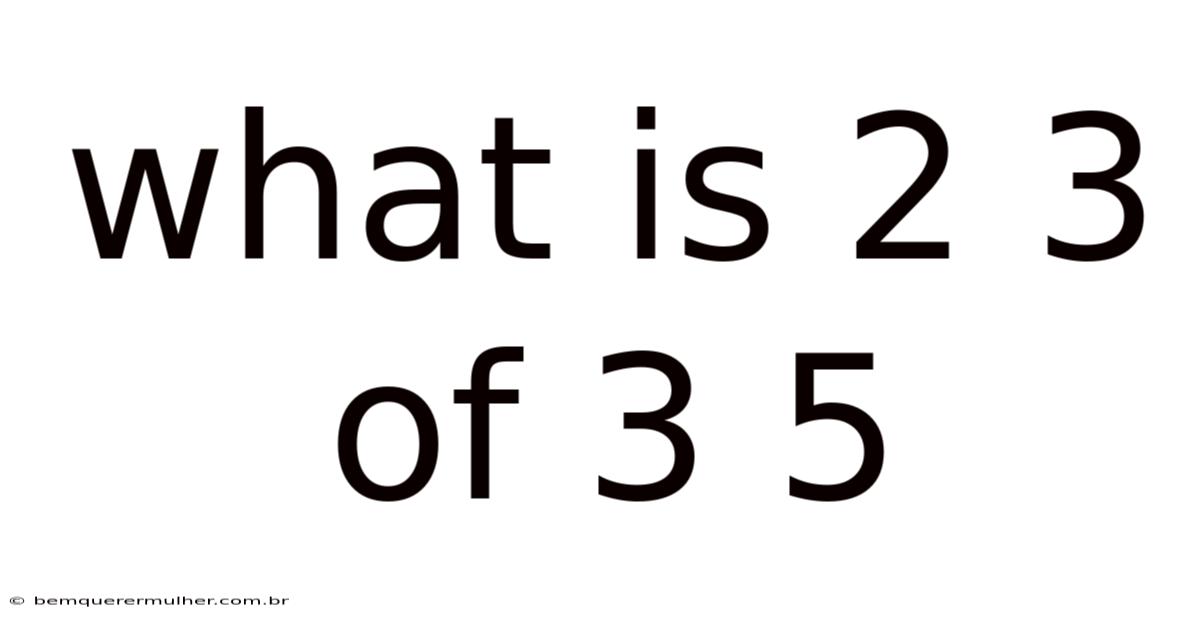What Is 2 3 Of 3 5