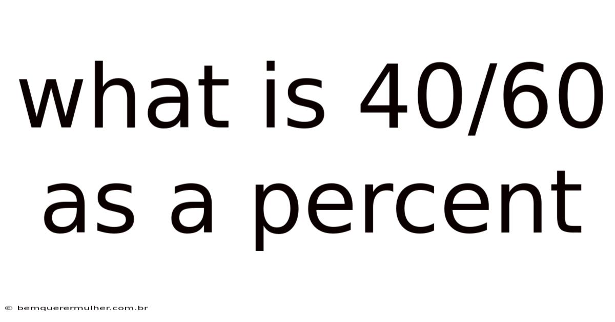 What Is 40/60 As A Percent