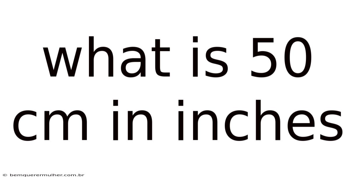 What Is 50 Cm In Inches