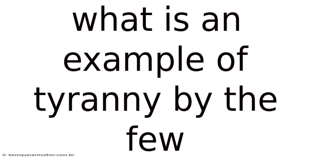 What Is An Example Of Tyranny By The Few