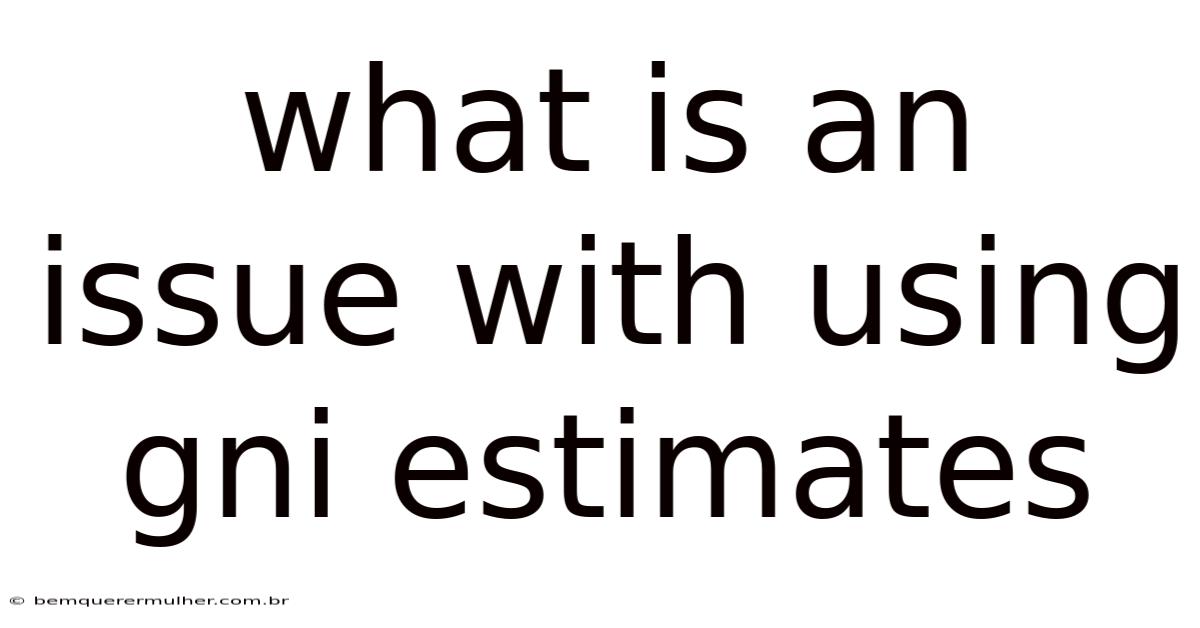 What Is An Issue With Using Gni Estimates