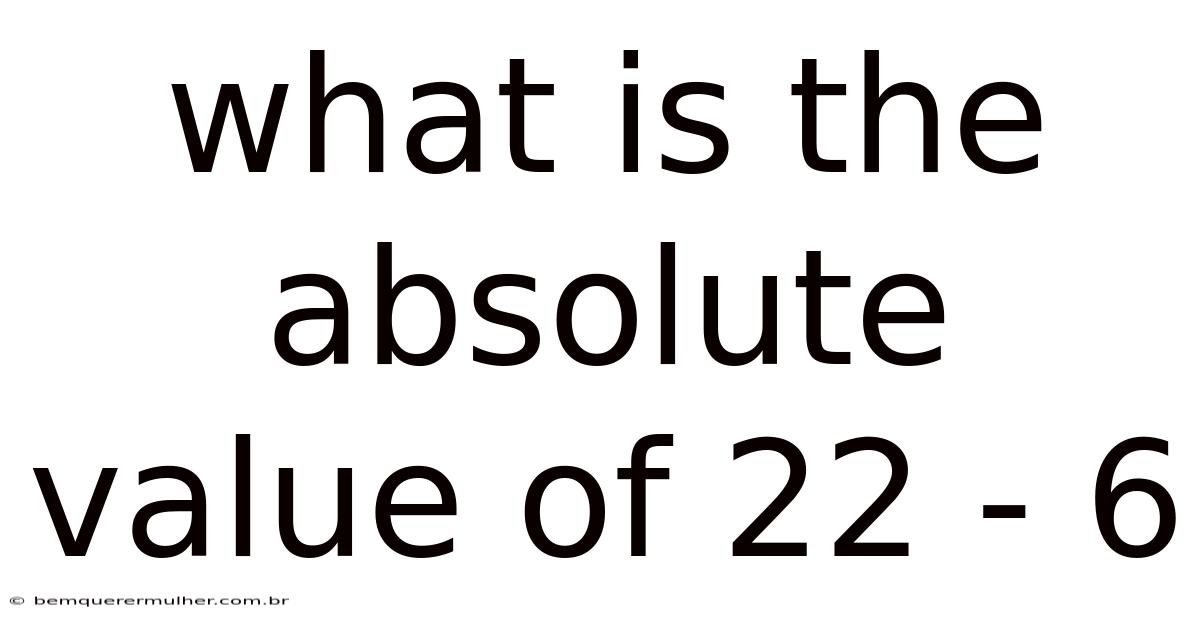 What Is The Absolute Value Of 22 - 6