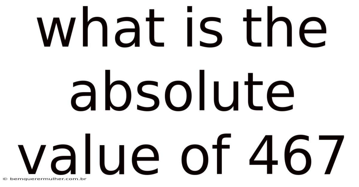 What Is The Absolute Value Of 467