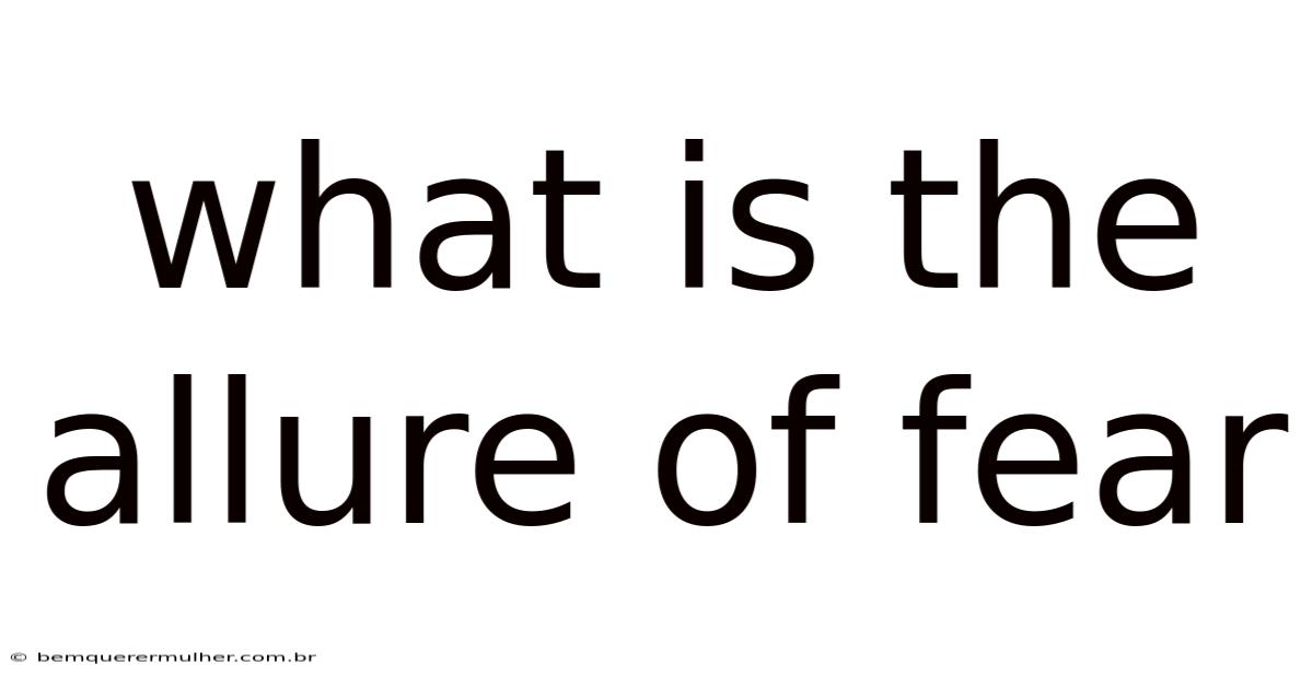 What Is The Allure Of Fear