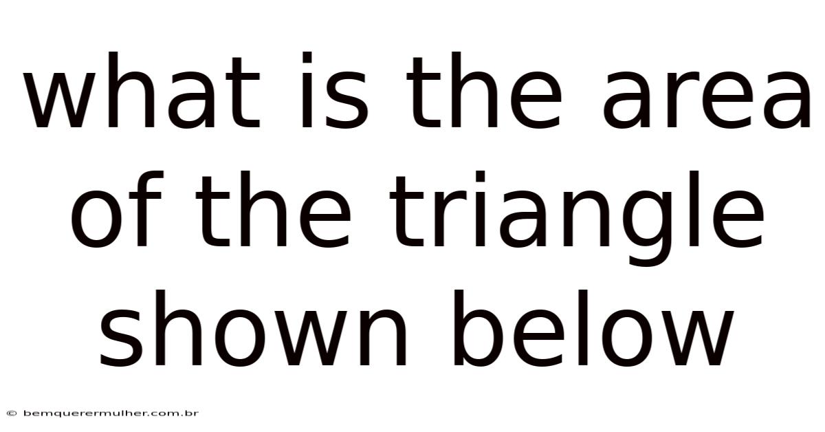 What Is The Area Of The Triangle Shown Below