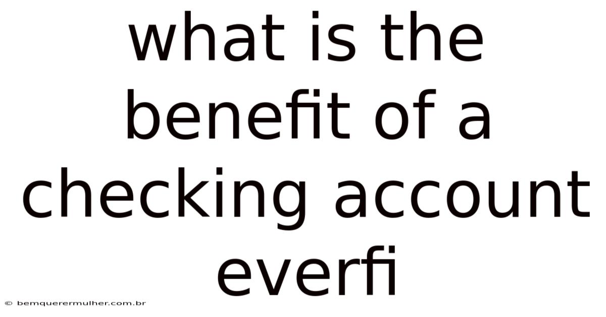 What Is The Benefit Of A Checking Account Everfi