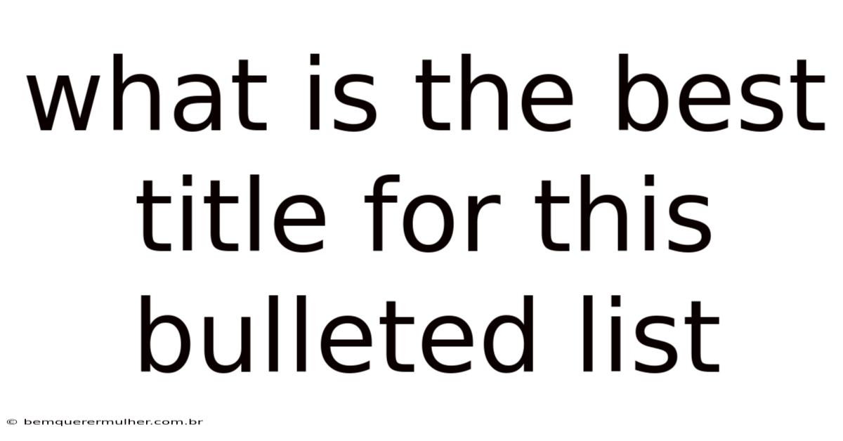 What Is The Best Title For This Bulleted List