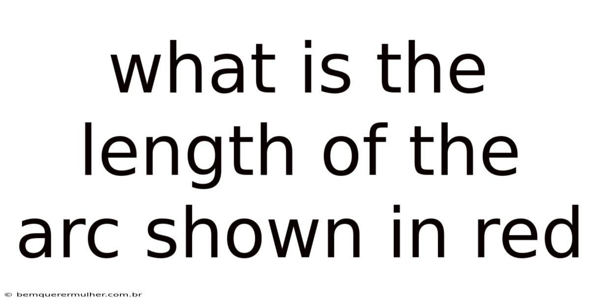 What Is The Length Of The Arc Shown In Red
