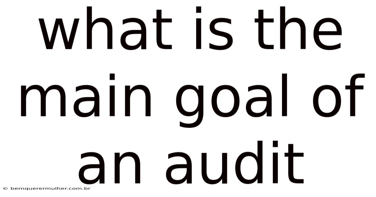 What Is The Main Goal Of An Audit