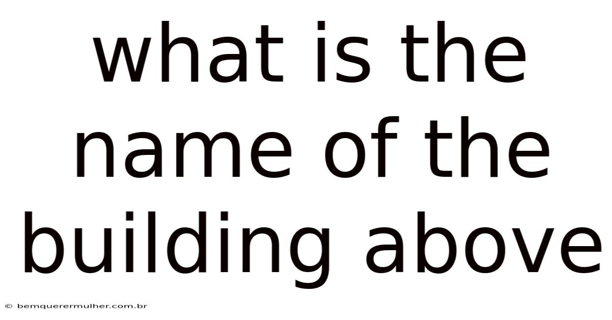 What Is The Name Of The Building Above