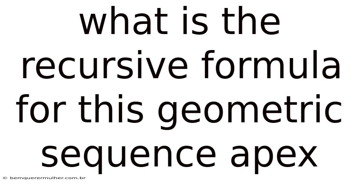 What Is The Recursive Formula For This Geometric Sequence Apex