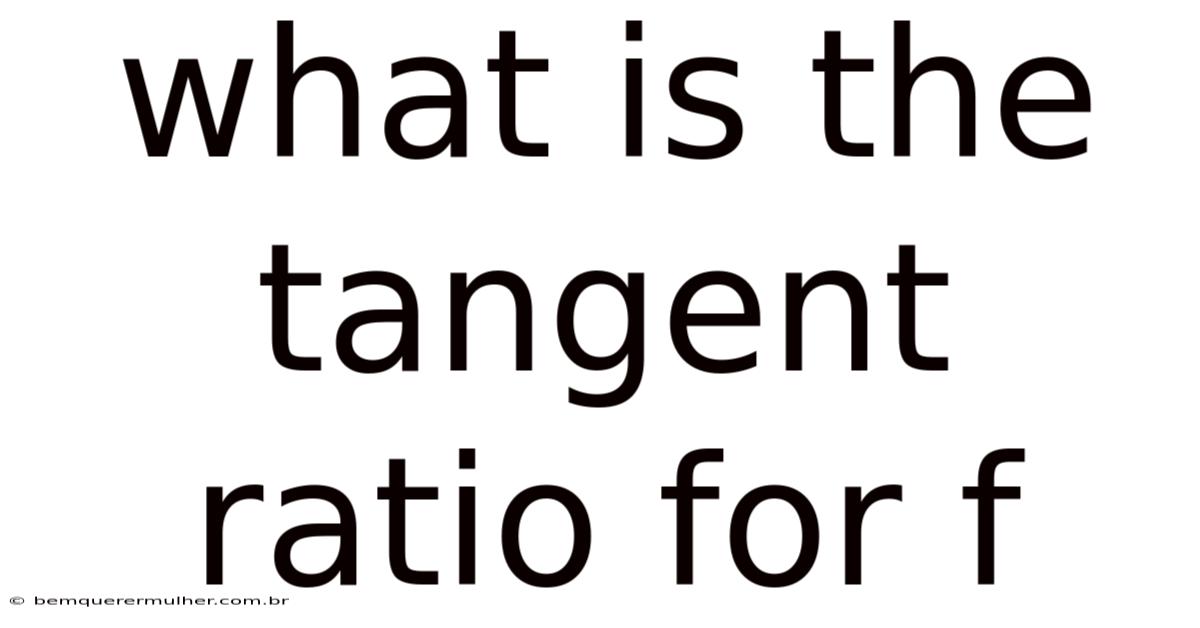 What Is The Tangent Ratio For F