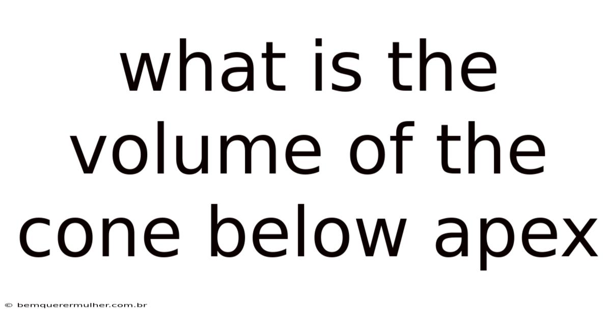 What Is The Volume Of The Cone Below Apex