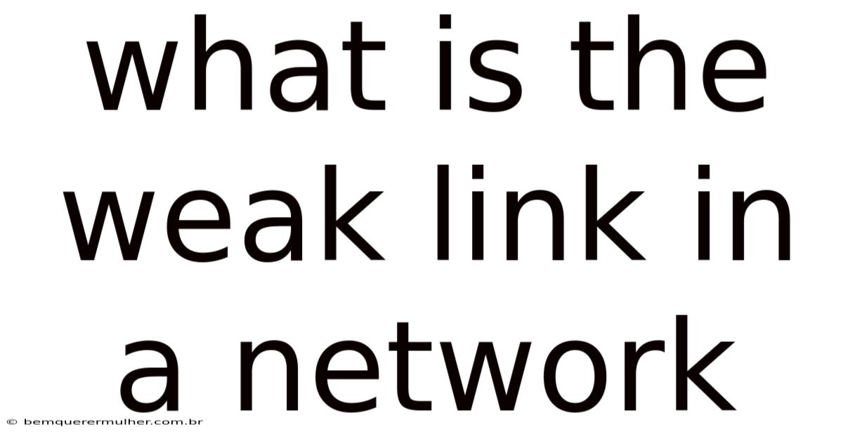 What Is The Weak Link In A Network