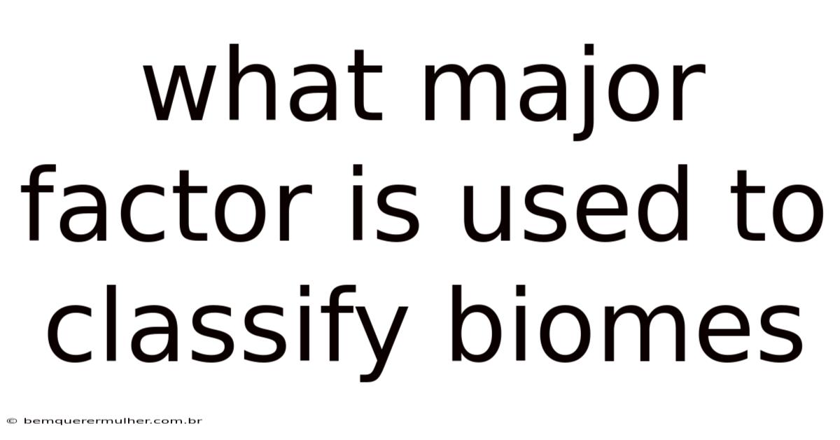 What Major Factor Is Used To Classify Biomes