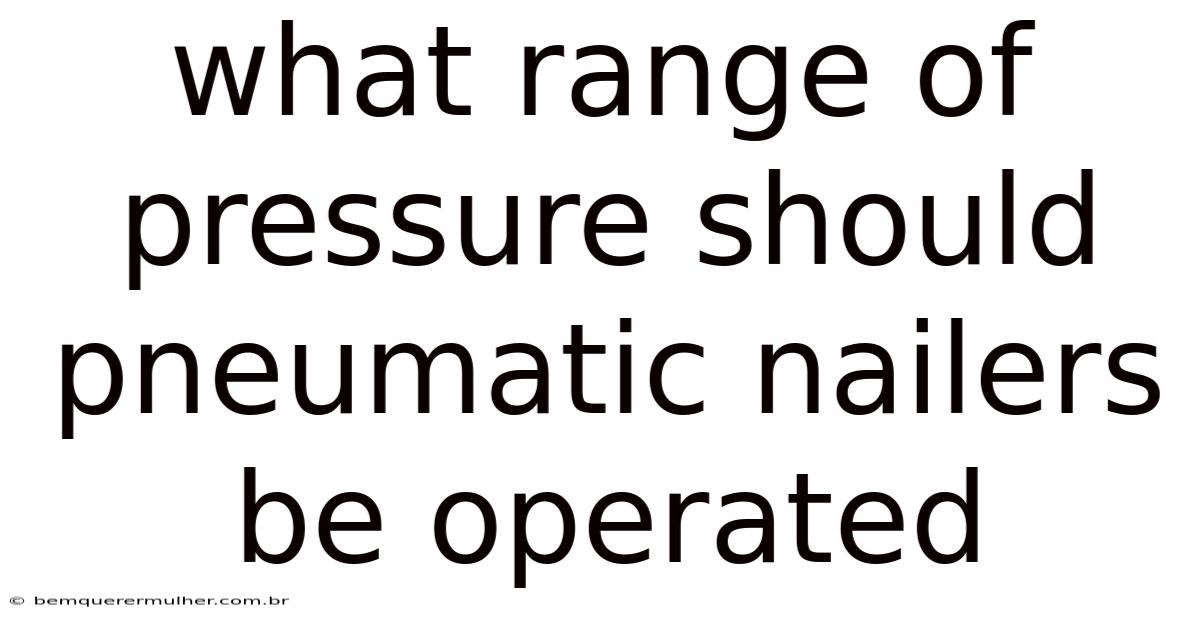 What Range Of Pressure Should Pneumatic Nailers Be Operated