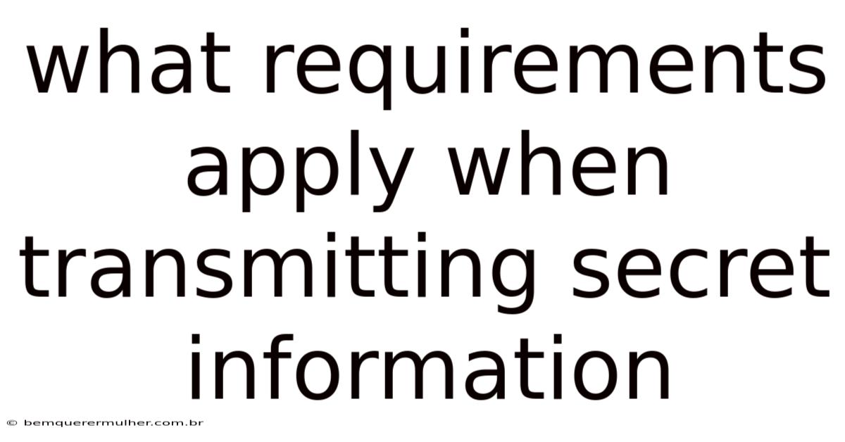 What Requirements Apply When Transmitting Secret Information