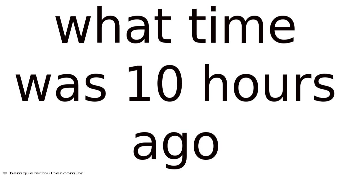 What Time Was 10 Hours Ago