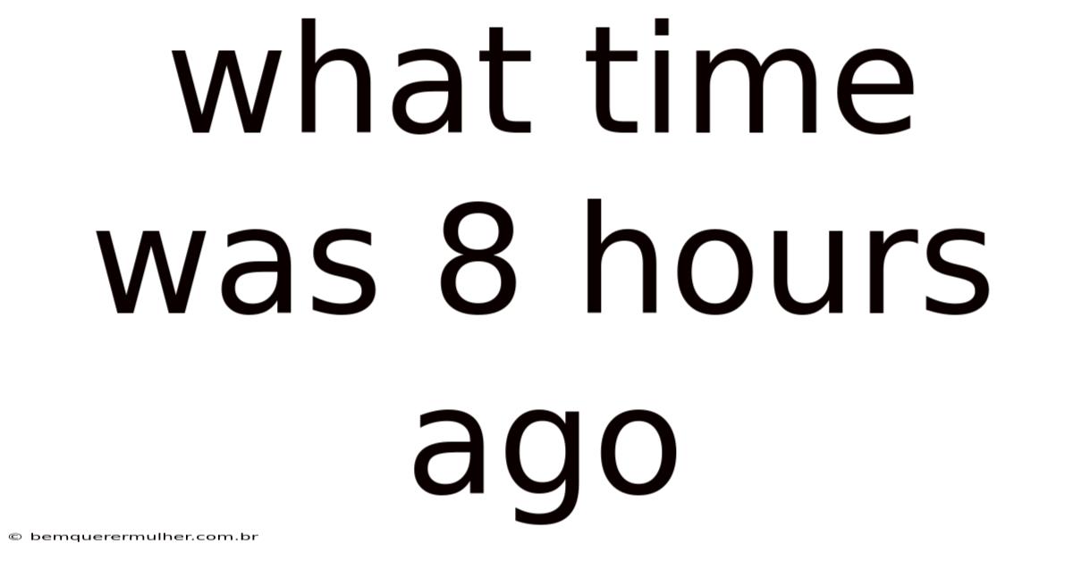 What Time Was 8 Hours Ago