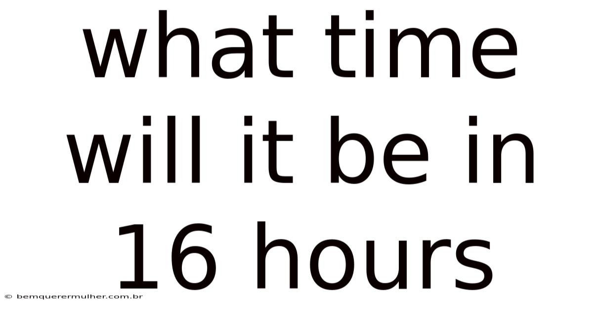 What Time Will It Be In 16 Hours