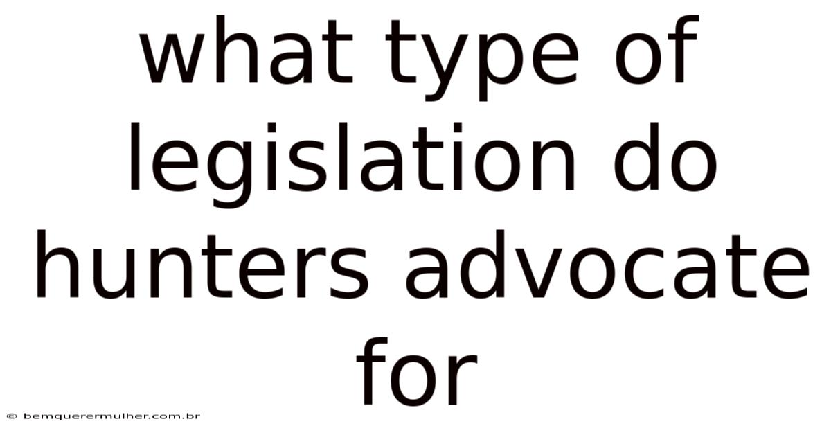 What Type Of Legislation Do Hunters Advocate For