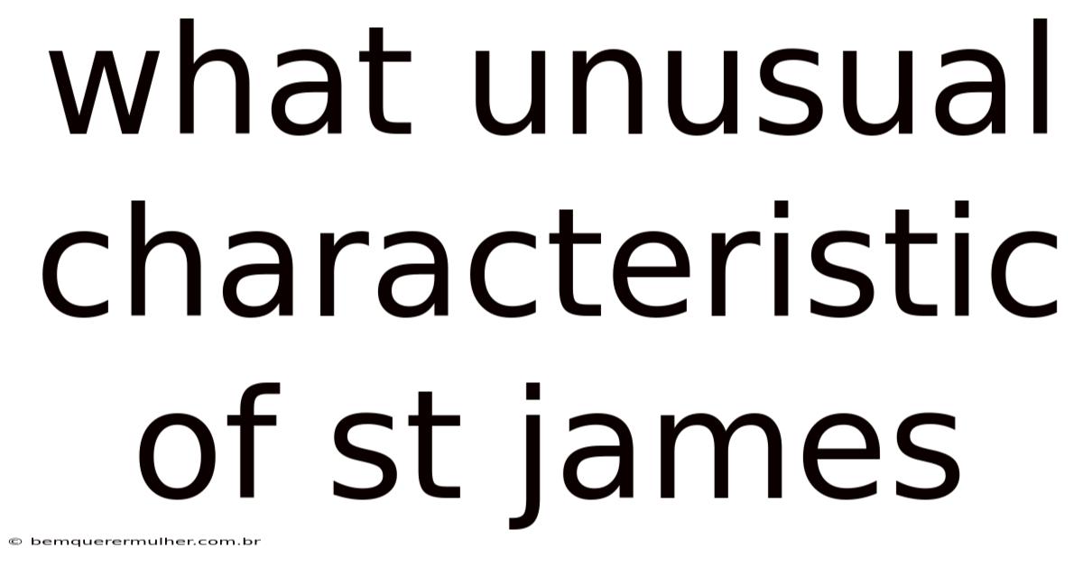 What Unusual Characteristic Of St James