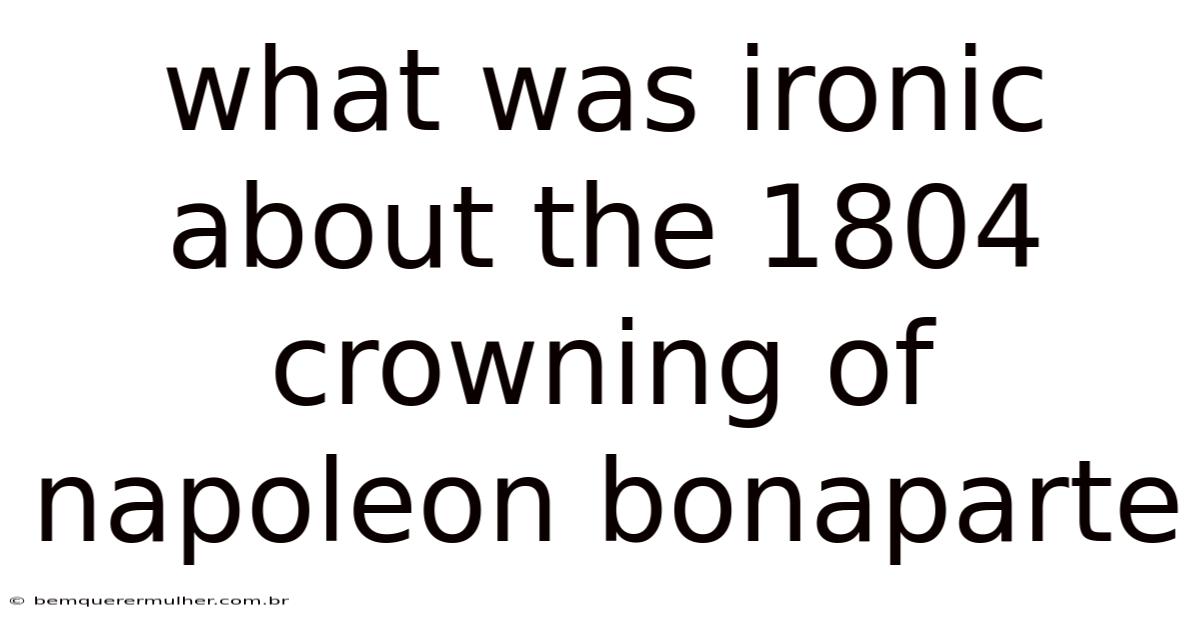 What Was Ironic About The 1804 Crowning Of Napoleon Bonaparte