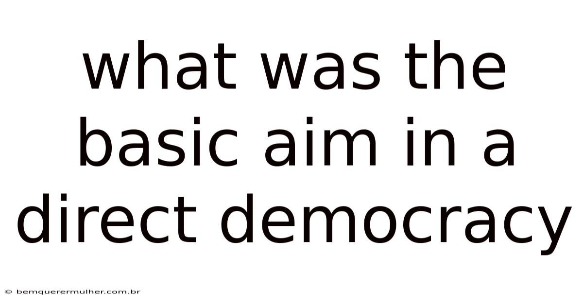 What Was The Basic Aim In A Direct Democracy