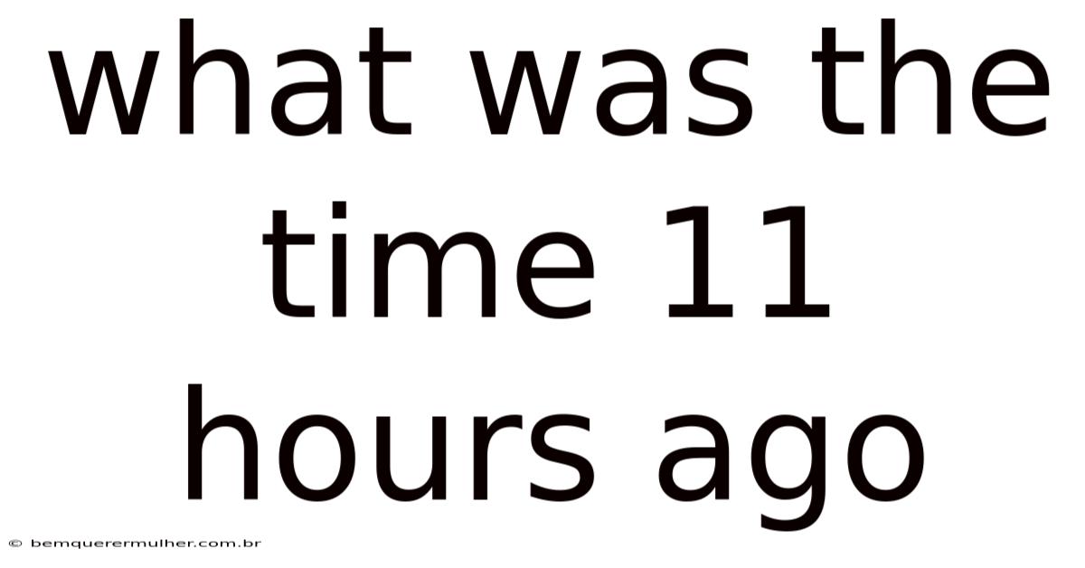 What Was The Time 11 Hours Ago